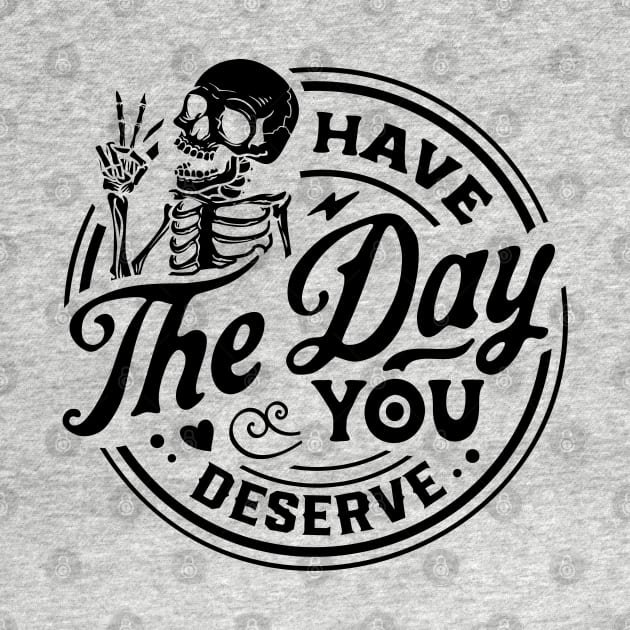 Have The Day You Deserve black by TheSecretDoorInn